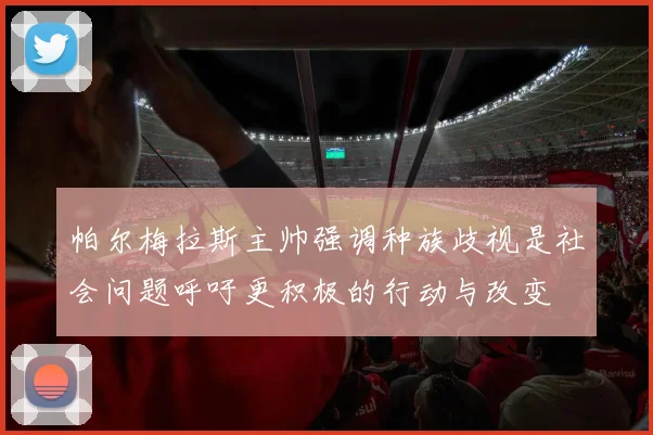 帕尔梅拉斯主帅强调种族歧视是社会问题呼吁更积极的行动与改变