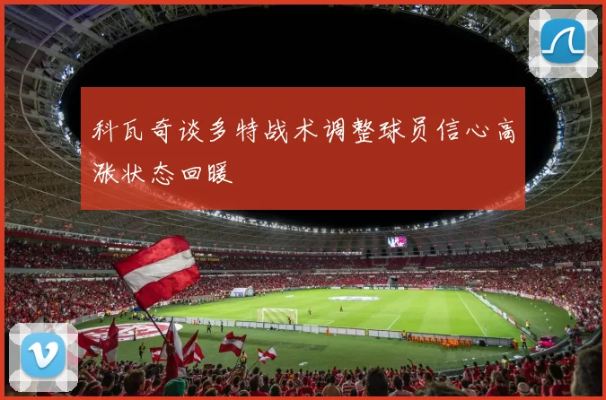 科瓦奇谈多特战术调整球员信心高涨状态回暖